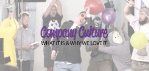 Company Culture: What It Is & Why We Love It